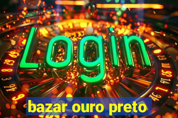 bazar ouro preto